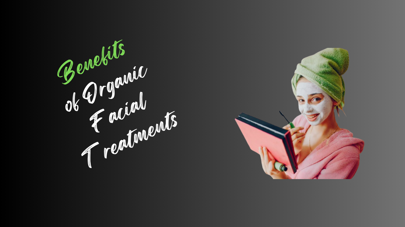 Benefits of Organic Facial Treatments in 2025